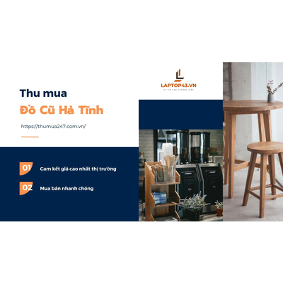 Thu Mua Đồ Cũ Hà Tĩnh, Văn Phòng, Laptop Cũ Giá Cao Nhất Miền Trung