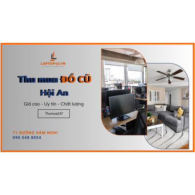 Thu Mua Đồ Cũ Hội An Giá Cao - Cam Kết Giao Dịch Nhanh Chóng