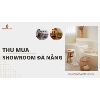 Địa Chỉ Thu Mua Showroom Đà Nẵng Giá Cao Số 1