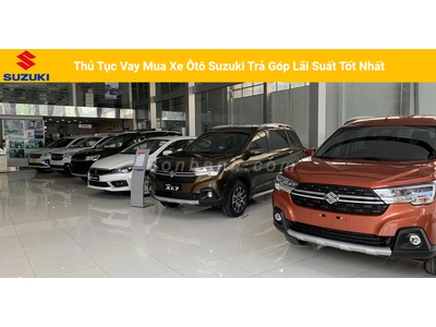 Thủ Tục Vay Mua Xe Ôtô Suzuki Trả Góp Lãi Suất Tốt Nhất