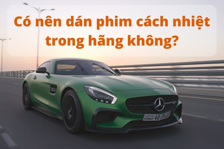 【Tư Vấn】Có nên dán phim cách nhiệt trong hãng?