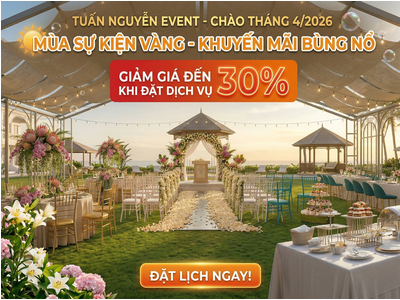 TUẤN NGUYỄN EVENT: KHỞI ĐỘNG MÙA SỰ KIỆN THÁNG 4/2026 VỚI ƯU ĐÃI GIẢM GIÁ ĐẾN 30%