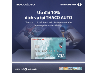 ƯU ĐÃI 10% DỊCH VỤ TẠI THACO AUTO DÀNH CHO CHỦ THẺ THANH TOÁN TECHCOMBANK VISA