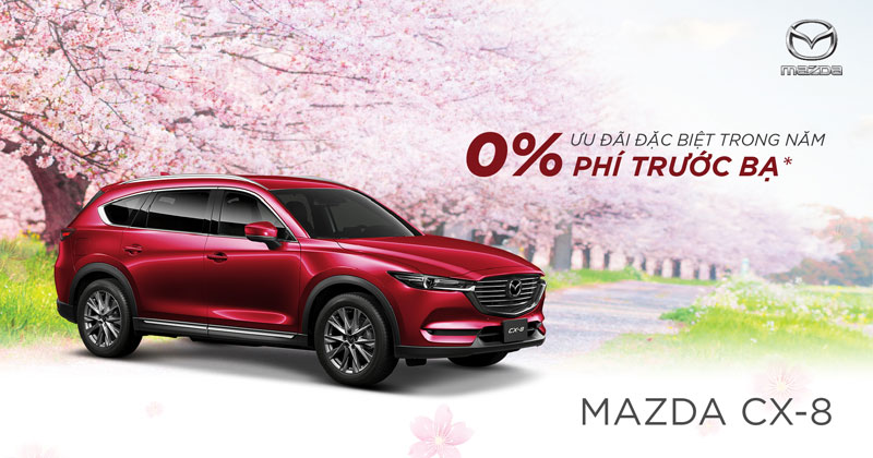 Ưu đãi đặc biệt, sở hữu mazda cx-8 với 100% phí trước bạ