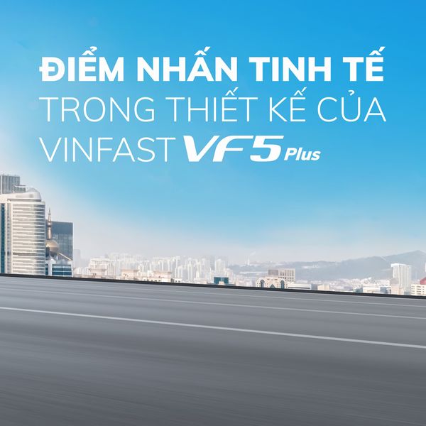 VINFAST VF 5 PLUS ĐIỂM NHẤN TINH TẾ TRONG THIẾT KẾ