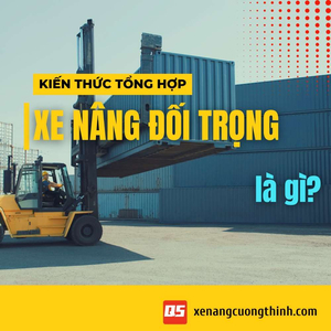 Xe Nâng Đối Trọng Là Gì? Cấu Tạo, Nguyên Lý & Ứng Dụng