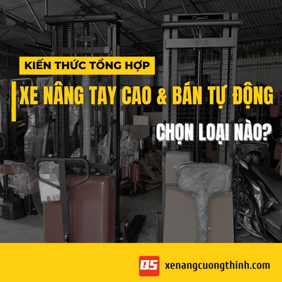 Xe Nâng Tay Cao & Xe Nâng Bán Tự Động: Chọn Loại Nào?