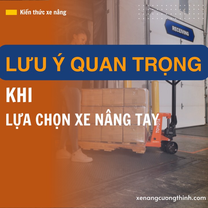 Xe nâng tay loại nào tốt? Lưu ý quan trọng khi lựa chọn xe nâng tay