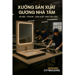 📌 DỊCH VỤ SẢN XUẤT GƯƠNG NHÀ TẮM THEO YÊU CẦU TẠI HÀ NỘI & TPHCM