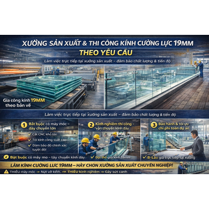 💎 XƯỞNG SẢN XUẤT & THI CÔNG KÍNH CƯỜNG LỰC 19MM THEO YÊU CẦU